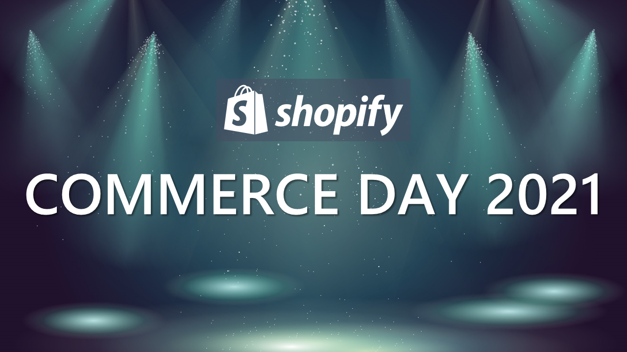 Shopify COMMERCE DAY 2021 講演パートを解説！