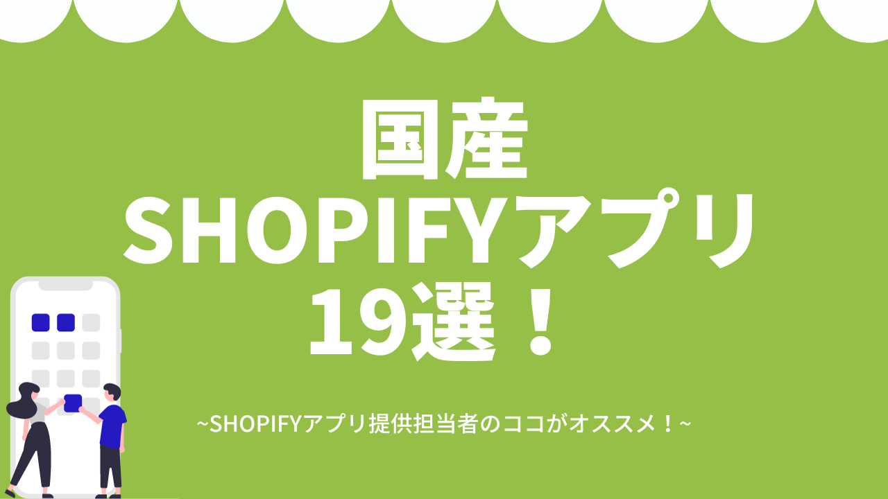 国産Shopifyアプリ 19選！~Shopifyアプリ提供担当者のココがオススメ！~